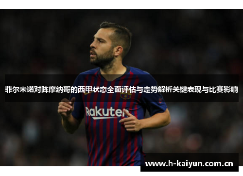 菲尔米诺对阵摩纳哥的西甲状态全面评估与走势解析关键表现与比赛影响 菲尔米诺对阵摩纳哥的西甲状态全面评估与走势解析关键表现与比赛影响